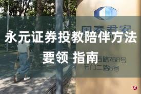 永元证券投教陪伴方法要领 指南