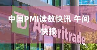 中国PMI读数快讯 午间快报