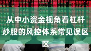从中小资金视角看杠杆炒股的风控体系常见误区
