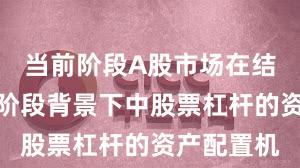 当前阶段A股市场在结构性行情阶段背景下中股票杠杆的资产配置机