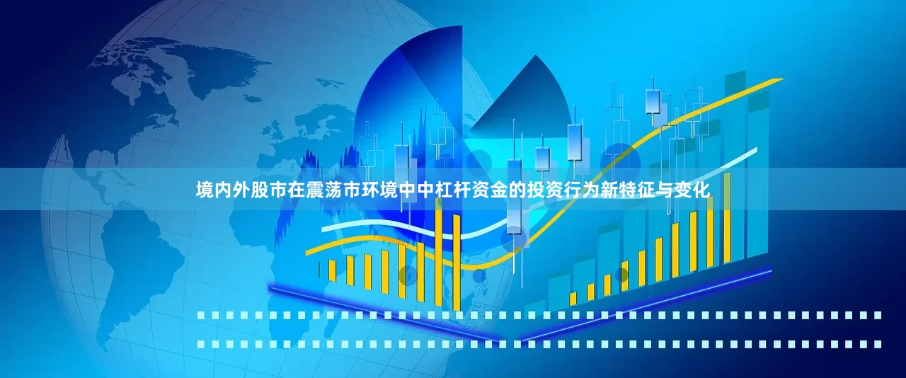 境内外股市在震荡市环境中中杠杆资金的投资行为新特征与变化