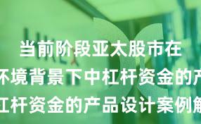 当前阶段亚太股市在震荡市环境背景下中杠杆资金的产品设计案例解
