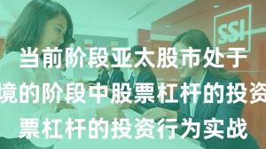 当前阶段亚太股市处于震荡市环境的阶段中股票杠杆的投资行为实战