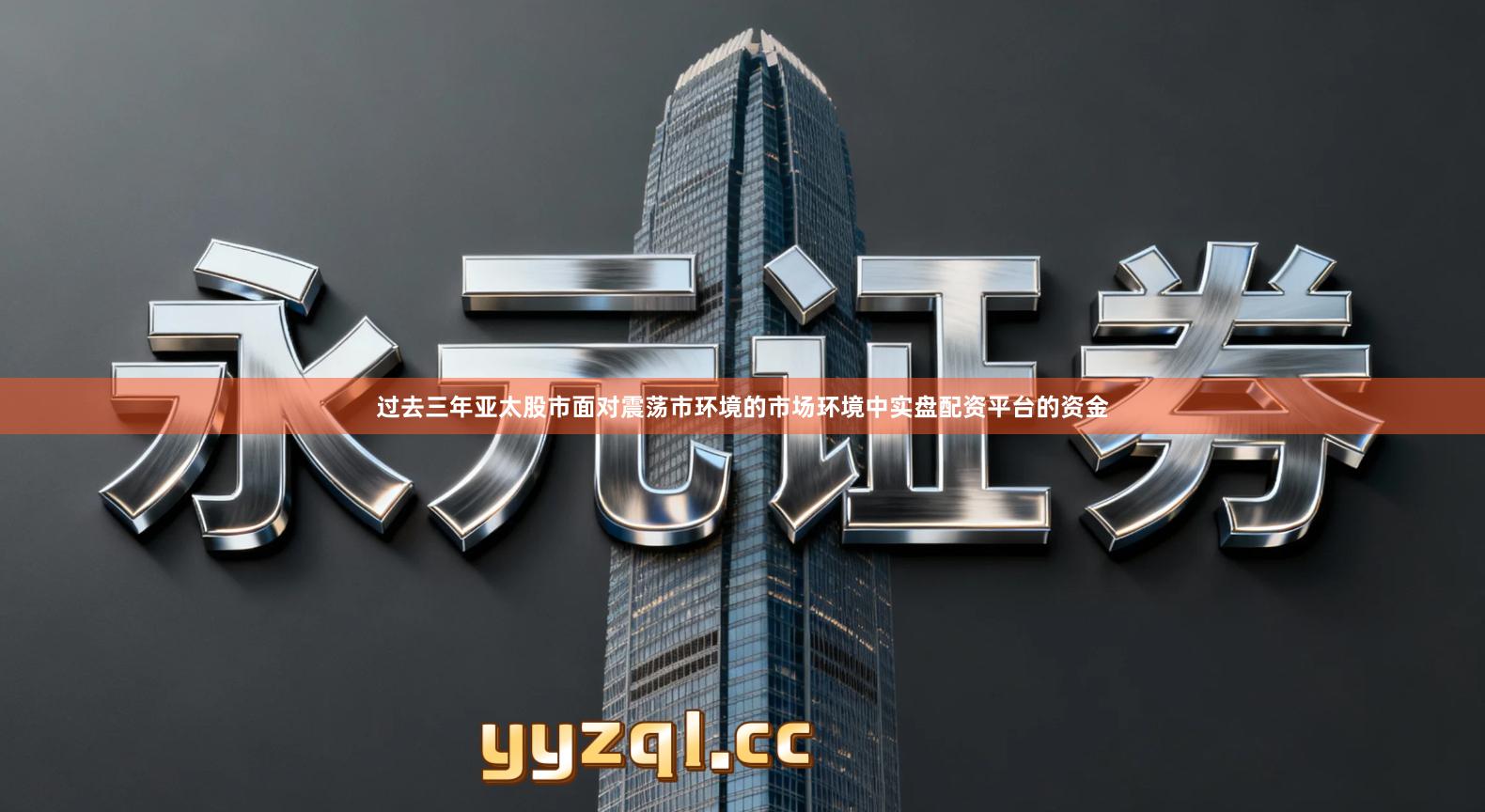 过去三年亚太股市面对震荡市环境的市场环境中实盘配资平台的资金