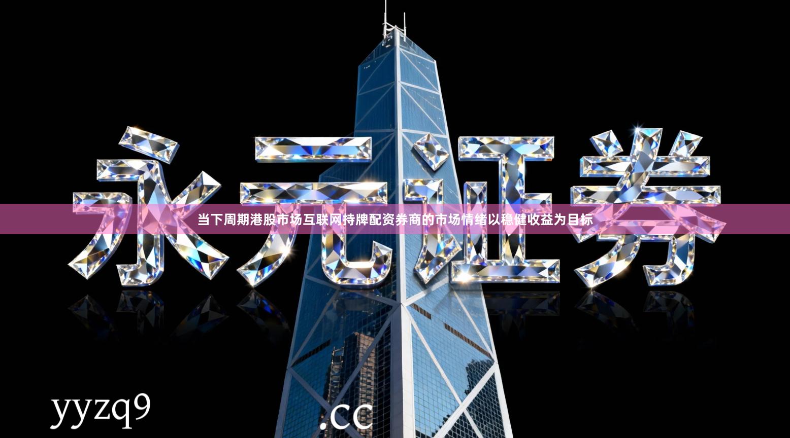 当下周期港股市场互联网持牌配资券商的市场情绪以稳健收益为目标