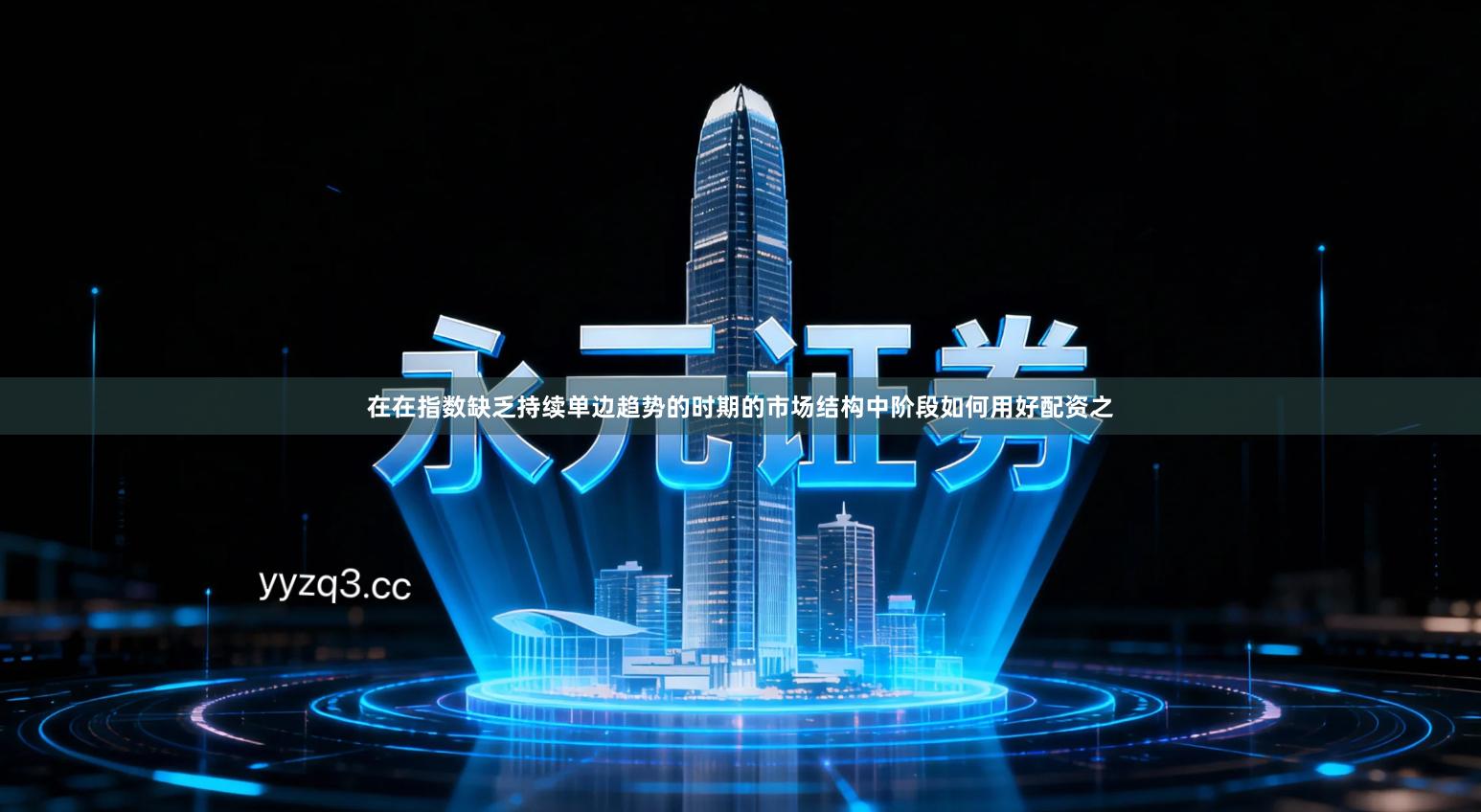 在在指数缺乏持续单边趋势的时期的市场结构中阶段如何用好配资之